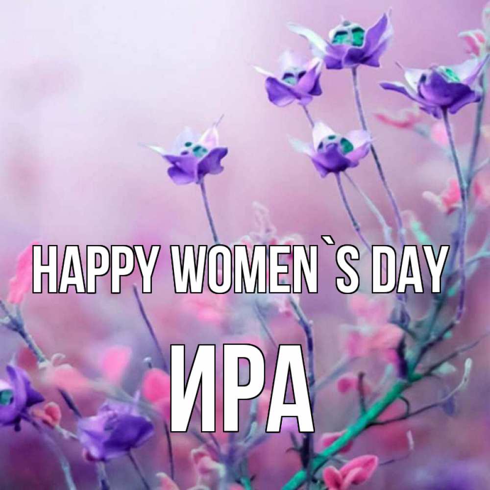 Greetings card с именем, Ира happy women`s day международный женский день 2 Greetings with text for free download 